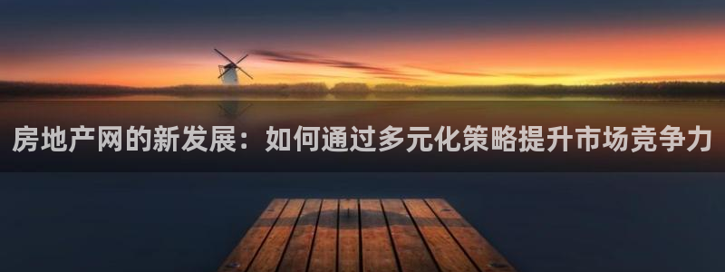 和记黄埔m 官网：房地产网的新发展：如何通过多元化策略提升市