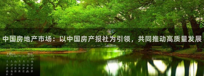 澳门和记客服官网：中国房地产市场：以中国房产报社为引领，共同