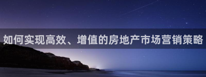 和记hgc官网：如何实现高效、增值的房地产市场营销策略