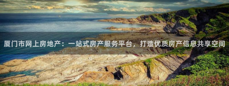和记h88永久官网：厦门市网上房地产：一站式房产服务平台，打