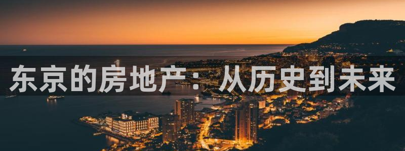 和记娱答疑h88285官网：东京的房地产：从历史到未来