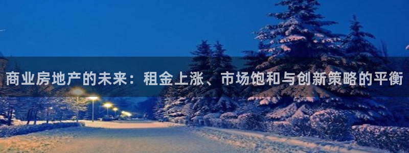 和记娱就问h88285官网：商业房地产的未来：租金上涨、市场