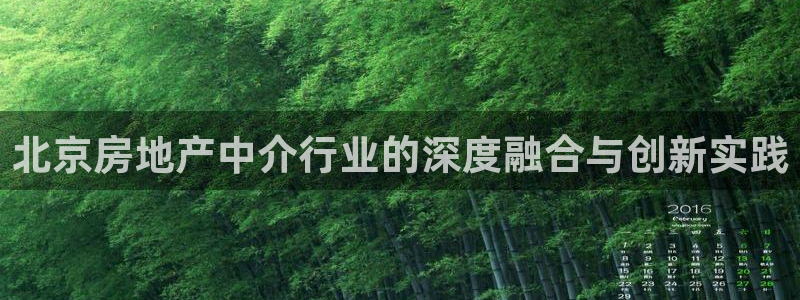 和记官网手机：北京房地产中介行业的深度融合与创新实践