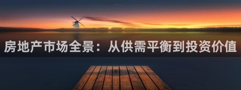 和记h88官网登陆：房地产市场全景：从供需平衡到投资价值