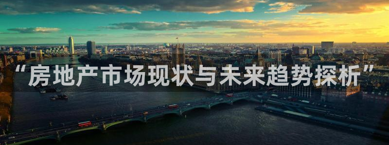 澳门和记官网娱乐场：“房地产市场现状与未来趋势探析”