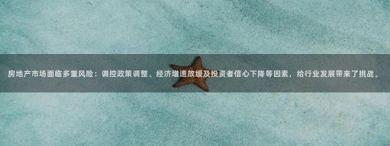 和记app官网登录：房地产市场面临多重风险：调控政策调整、经