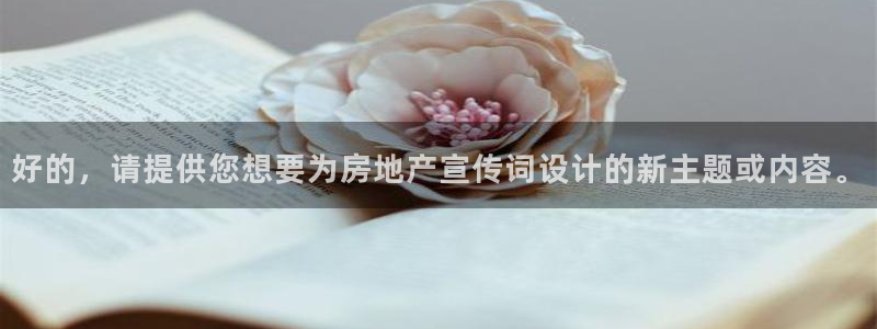 和记官网手机版：好的，请提供您想要为房地产宣传词设计的新主题