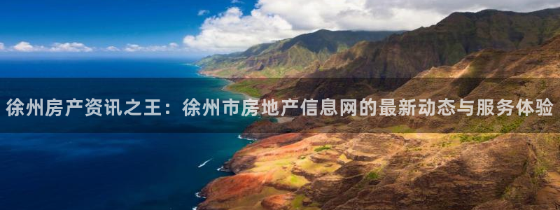 和记怡情官网：徐州房产资讯之王：徐州市房地产信息网的最新动态