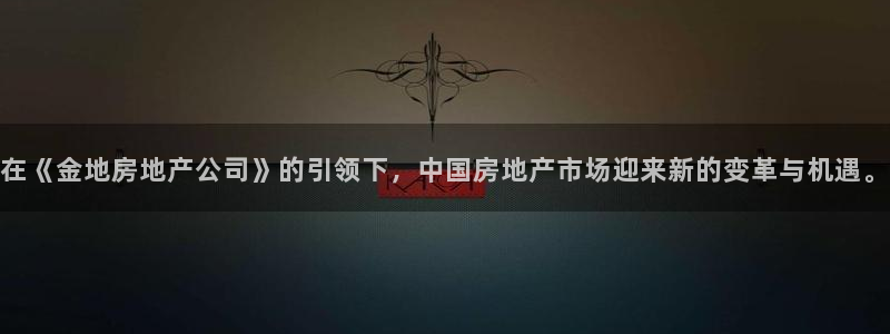 和记国际官网首页：在《金地房地产公司》的引领下，中国房地产市