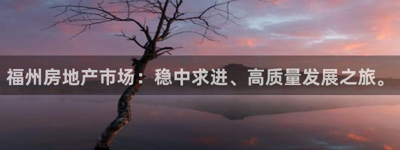 和记国际官网首页：福州房地产市场：稳中求进、高质量发展之旅。